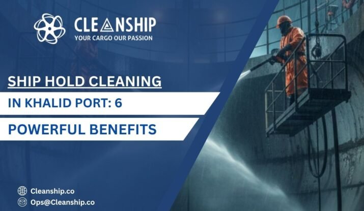 Ship hold cleaning in Khalid Port improving cargo safety and vessel efficiency