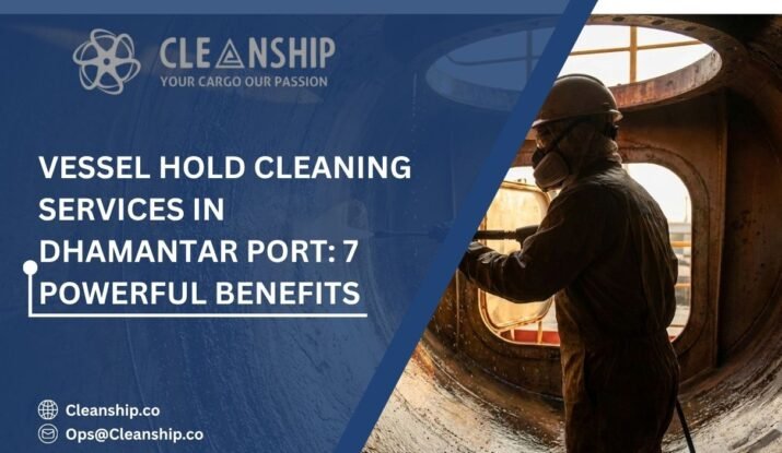 Vessel Hold Cleaning Services in Dhamantar Port: 7 Powerful Benefits